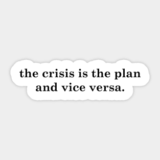 the crisis is the plan and vice versa Sticker